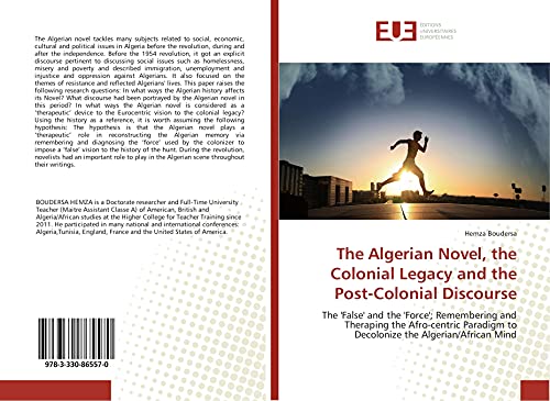 Beispielbild fr The Algerian Novel, the Colonial Legacy and the PostColonial Discourse The 'False' and the 'Force' Remembering and Theraping the Afrocentric Paradigm to Decolonize the AlgerianAfrican Mind zum Verkauf von PBShop.store US
