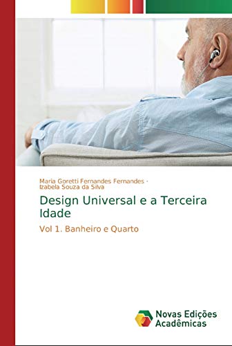 Design Universal e a Terceira Idade : Vol 1. Banheiro e Quarto - Maria Goretti Fernandes Fernandes