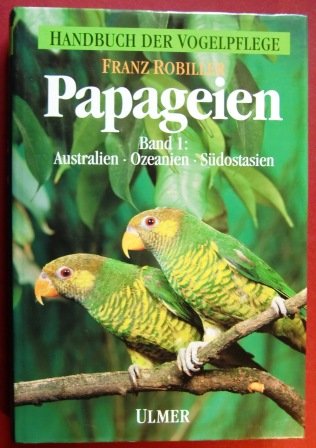 Stock image for Papageien. Papageienvgel Australiens, Ozeaniens und Sdostasiens. Hygiene, Krankheiten, Brut und Aufzucht. Band 1 for sale by medimops