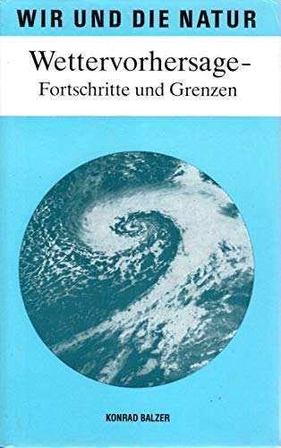 Wettervorhersage - Fortschritte und Grenzen / Konrad Balzer