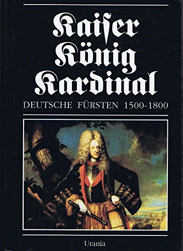 9783332003864: Kaiser - Knig - Kardinal. D : deutsche Frsten 1500 - 1800 / hrsg. von Rolf Straubel lund Ulman Weiss. [Kt.: Annelies Dallmer]