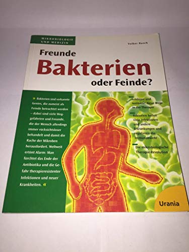 Bakterien - Freunde oder Feinde? : ohne Bakterien kein Leben - neue Wege in der Therapie - Bakter...