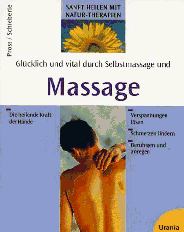 Glücklich und vital durch Selbstmassage und Massage : Die heilende Kraft der Hände.