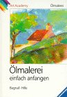 Art Academy, Ã–lmalerei, Ã–lmalerei einfach anfangen (9783332009521) by Bagnall, Brian; Bagnall, Ursula; Hille, Astrid