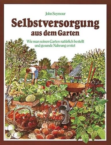 Beispielbild fr Selbstversorgung aus dem Garten : wie man seinen Garten natrlich bestellt und gesunde Nahrung erntet. John Seymour. [Ill.: Peter Morter . Aus dem Engl. bertr. von Irmgard und Nadja Kneiler] zum Verkauf von Hbner Einzelunternehmen