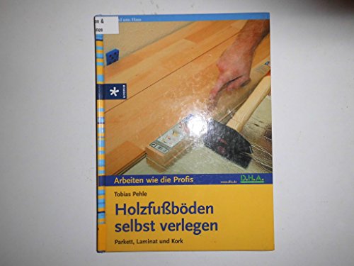 Stock image for Holzfubden selbst verlegen. Parkett, Laminat und Kork for sale by medimops