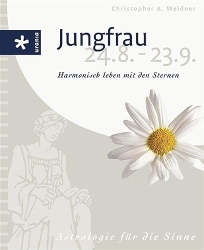 Astrologie für die Sinne. Jungfrau 24. 8. - 23.9. Harmonisch leben mit den Sternen. - Christopher A. Weidner