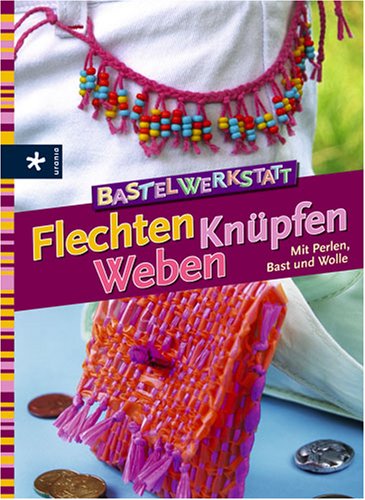 Beispielbild fr Bastelwerkstatt - Flechten Knpfen Weben. Mit Perlen, Bast und Wolle zum Verkauf von medimops