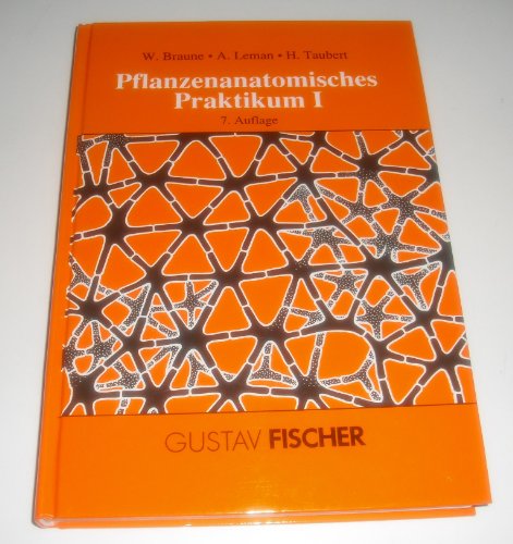 Pflanzenanatomisches Praktikum BD.I: Zur Einführung in die Anatomie der Vegetationsorgane der Samenpflanzen - Braune Leman und Taubert