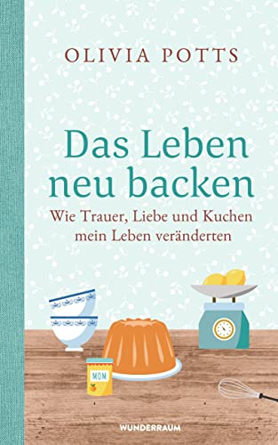 Stock image for Das Leben neu backen: Wie Trauer, Liebe und Kuchen mein Leben vernderten for sale by medimops