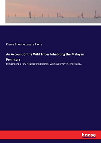 9783337011161: An Account of the Wild Tribes Inhabiting the Malayan Peninsula: Sumatra and a Few Neighbouring Islands, With a Journey in Johore and...