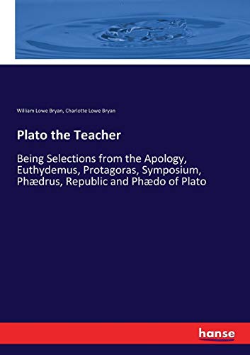 Stock image for Plato the Teacher: Being Selections from the Apology, Euthydemus, Protagoras, Symposium, Phdrus, Republic and Phdo of Plato for sale by Lucky's Textbooks