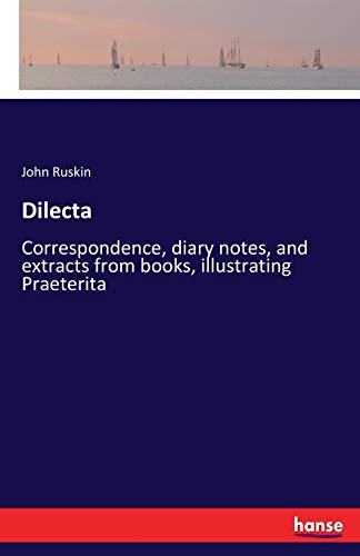 Beispielbild fr Dilecta:Correspondence; diary notes; and extracts from books; illustrating Praeterita zum Verkauf von Ria Christie Collections