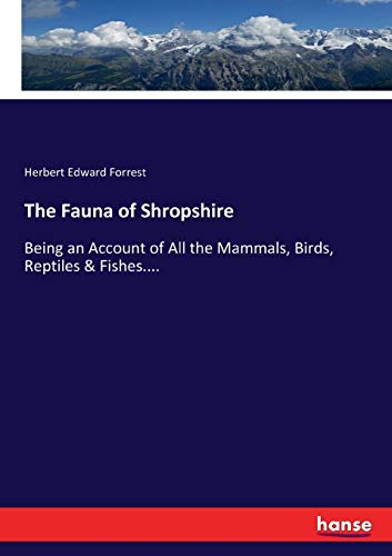 Stock image for The Fauna of Shropshire: Being an Account of All the Mammals, Birds, Reptiles & Fishes. for sale by Lucky's Textbooks