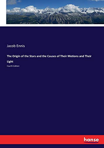 9783337027018: The Origin of the Stars and the Causes of Their Motions and Their Light: Fourth Edition