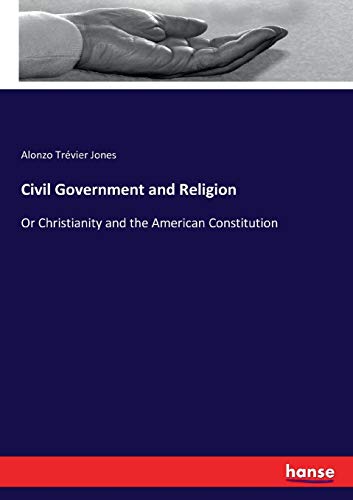 Imagen de archivo de Civil Government and Religion: Or Christianity and the American Constitution a la venta por Lucky's Textbooks