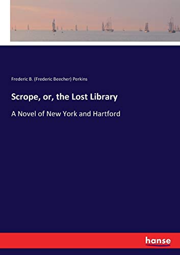 Scrope, or, the Lost Library : A Novel of New York and Hartford - Frederic B. (Frederic Beecher) Perkins