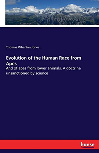 Beispielbild fr Evolution of the Human Race from Apes :And of apes from lower animals. A doctrine unsanctioned by science zum Verkauf von Ria Christie Collections