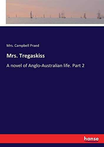 Mrs. Tregaskiss : A novel of Anglo-Australian life. Part 2 - Mrs. Campbell Praed