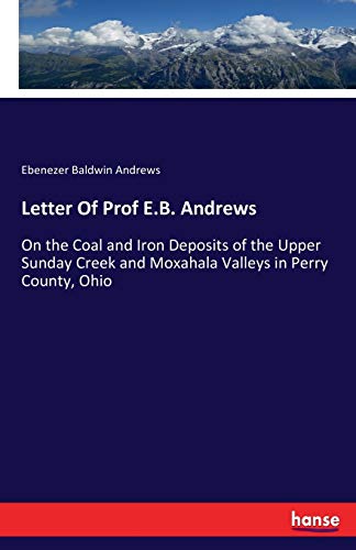 Stock image for Letter Of Prof E.B. Andrews: On the Coal and Iron Deposits of the Upper Sunday Creek and Moxahala Valleys in Perry County, Ohio for sale by Lucky's Textbooks