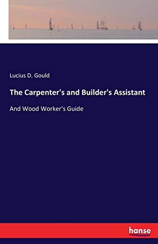 Stock image for The Carpenter's and Builder's Assistant: And Wood Worker's Guide for sale by Lucky's Textbooks