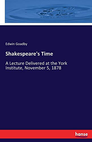 Imagen de archivo de Shakespeare's Time:A Lecture Delivered at the York Institute, November 5, 1878 a la venta por Chiron Media