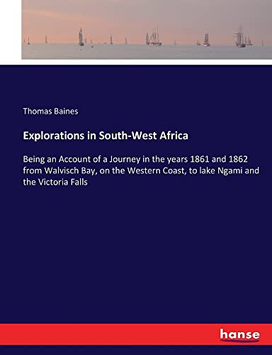 Beispielbild fr Explorations in South-West Africa: Being an Account of a Journey in the years 1861 and 1862 from Walvisch Bay, on the Western Coast, to lake Ngami and the Victoria Falls zum Verkauf von Lucky's Textbooks