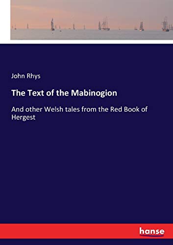 The Text of the Mabinogion : And other Welsh tales from the Red Book of Hergest - John Rhys