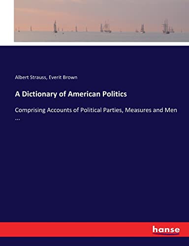 9783337079345: A Dictionary of American Politics: Comprising Accounts of Political Parties, Measures and Men ...