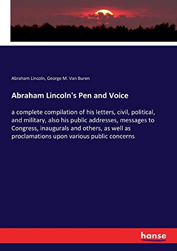 Stock image for Abraham Lincoln's Pen and Voice: a complete compilation of his letters, civil, political, and military, also his public addresses, messages to . as proclamations upon various public concerns for sale by Lucky's Textbooks