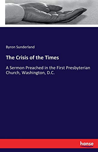 Stock image for The Crisis of the Times :A Sermon Preached in the First Presbyterian Church; Washington; D.C. for sale by Ria Christie Collections