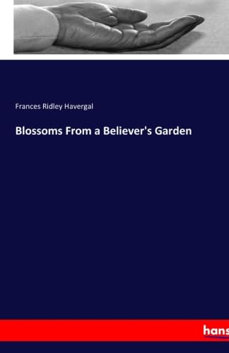 Blossoms From a Believers Garden - Havergal Frances Ridley Havergal