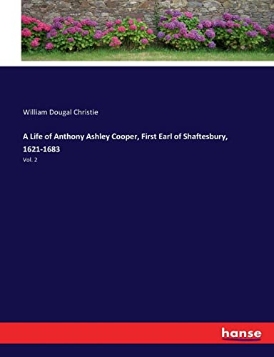 9783337094690: A Life of Anthony Ashley Cooper, First Earl of Shaftesbury, 1621-1683: Vol. 2