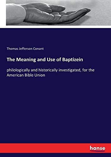 9783337096366: The Meaning and Use of Baptizein: philologically and historically investigated, for the American Bible Union