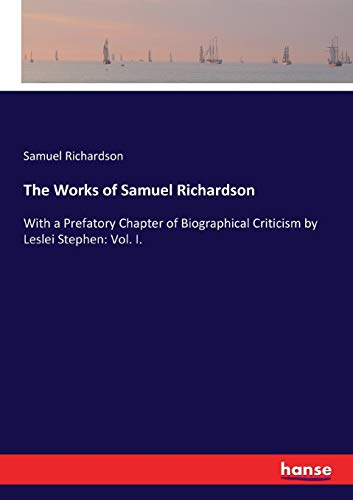 Imagen de archivo de The Works of Samuel Richardson:With a Prefatory Chapter of Biographical Criticism by Leslei Stephen: Vol. I. a la venta por Ria Christie Collections