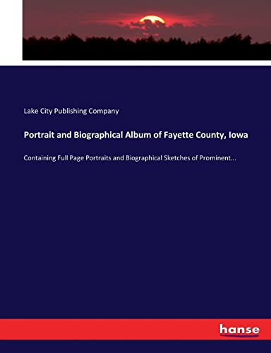 Stock image for Portrait and Biographical Album of Fayette County, Iowa: Containing Full Page Portraits and Biographical Sketches of Prominent. for sale by Lucky's Textbooks