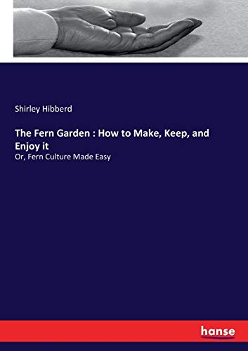 Stock image for The Fern Garden : How to Make, Keep, and Enjoy it: Or, Fern Culture Made Easy for sale by Lucky's Textbooks