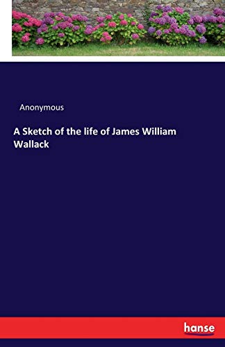 9783337101480: A Sketch of the life of James William Wallack