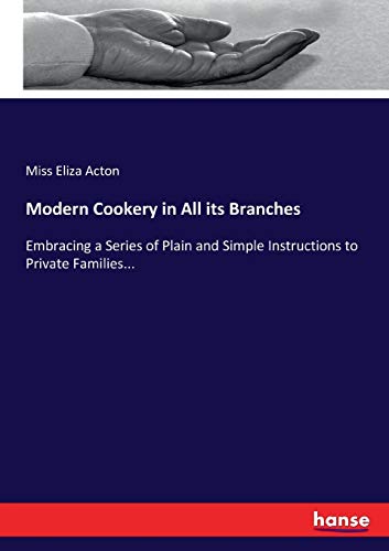 Stock image for Modern Cookery in All its Branches:Embracing a Series of Plain and Simple Instructions to Private Families. for sale by Ria Christie Collections