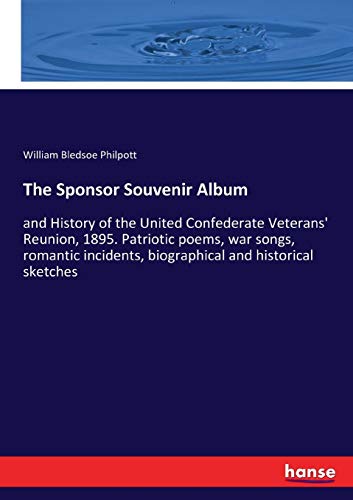 Stock image for The Sponsor Souvenir Album: and History of the United Confederate Veterans' Reunion, 1895. Patriotic poems, war songs, romantic incidents, biographical and historical sketches for sale by Lucky's Textbooks