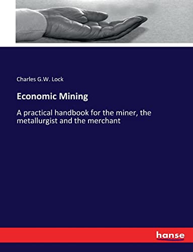 9783337106096: Economic Mining: A practical handbook for the miner, the metallurgist and the merchant