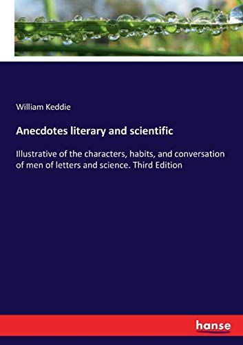 9783337108519: Anecdotes literary and scientific: Illustrative of the characters, habits, and conversation of men of letters and science. Third Edition