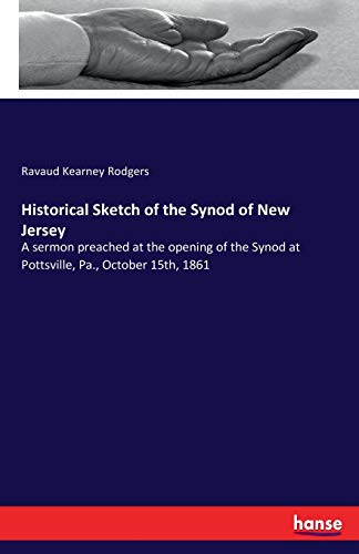 9783337113995: Historical Sketch of the Synod of New Jersey: A sermon preached at the opening of the Synod at Pottsville, Pa., October 15th, 1861
