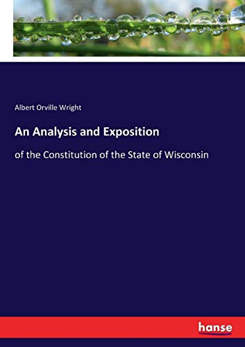 Imagen de archivo de An Analysis and Exposition:of the Constitution of the State of Wisconsin a la venta por Ria Christie Collections