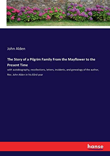 9783337122829: The Story of a Pilgrim Family From the Mayflower to the Present Time: with autobiography, recollections, letters, incidents, and genealogy of the author, Rev. John Alden in his 83rd year