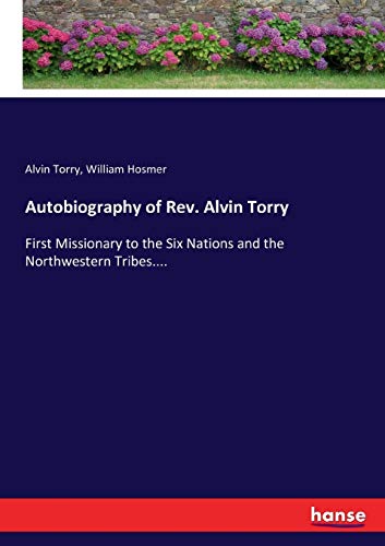 Stock image for Autobiography of Rev. Alvin Torry: First Missionary to the Six Nations and the Northwestern Tribes. for sale by Lucky's Textbooks