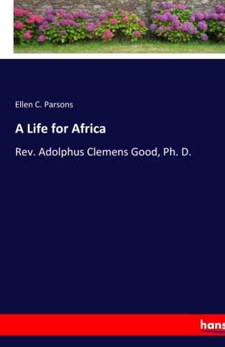 Stock image for A Life for Africa: Rev. Adolphus Clemens Good, Ph. D. for sale by Revaluation Books