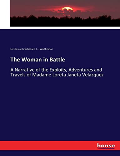Stock image for The Woman in Battle: A Narrative of the Exploits, Adventures and Travels of Madame Loreta Janeta Velazquez for sale by Lucky's Textbooks