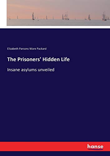 9783337126445: The Prisoners' Hidden Life: Insane asylums unveiled