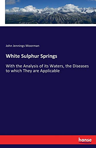 Stock image for White Sulphur Springs: With the Analysis of its Waters, the Diseases to which They are Applicable for sale by Lucky's Textbooks